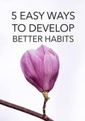 5 Easy Ways To Develop Better Habits
