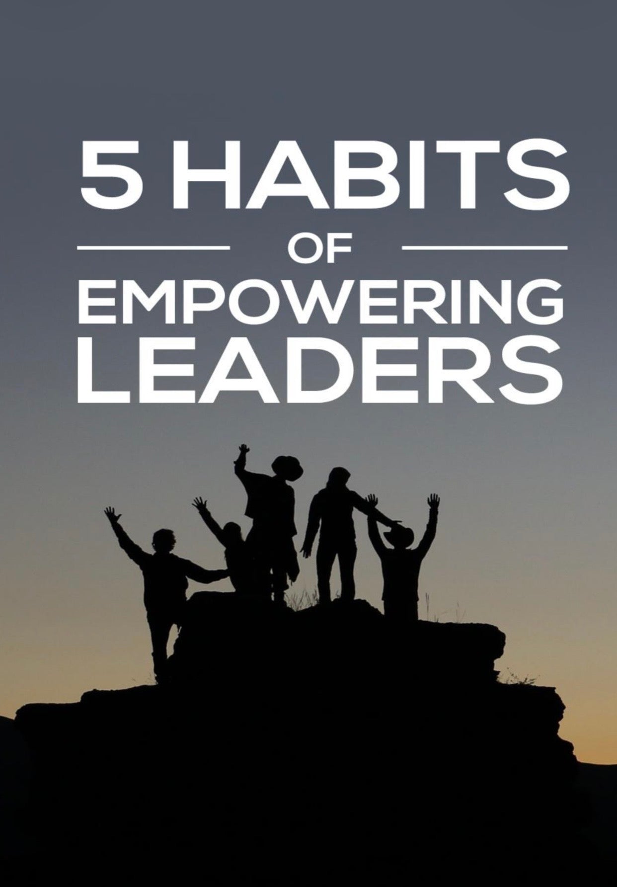 5 Habits Of Empowering Leaders